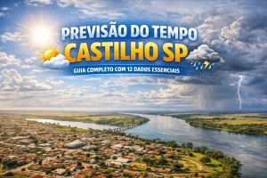 PREVISÃO DO TEMPO CASTILHO SP: GUIA COMPLETO COM 12 DADOS ESSENCIAIS
